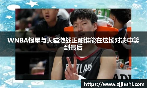 WNBA银星与天猫激战正酣谁能在这场对决中笑到最后
